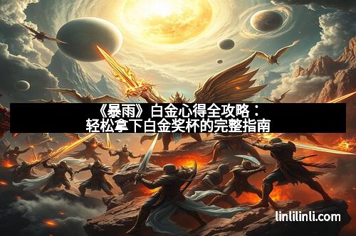 《暴雨》白金心得全攻略：轻松拿下白金奖杯的完整指南