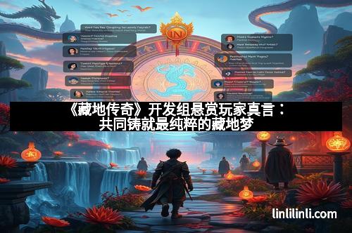 《藏地传奇》开发组悬赏玩家真言：共同铸就最纯粹的藏地梦